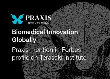 Graphic image of cross-section of the spinal cord on black background with Praxis logo and text that reads "Biomedical innovation globally, Praxis mention in Forbes profile on Terasaki Institute"